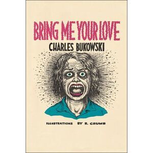 Bring Me Your Love -- Charles Bukowski